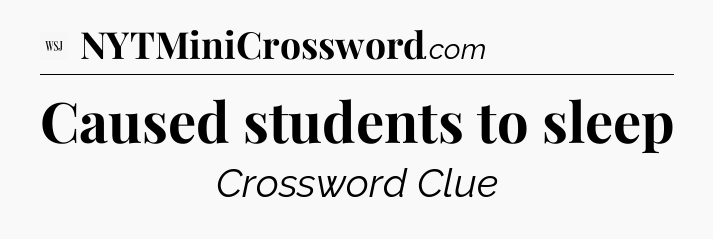 Caused students to sleep - WSJ Crossword