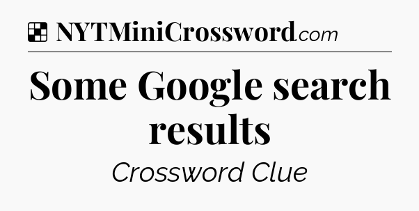 Solution: Some Google search results - NYT Crossword