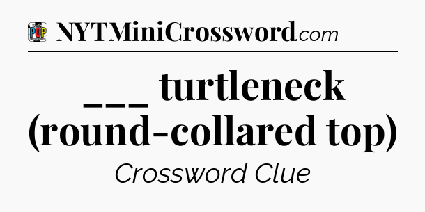 ___ turtleneck (round-collared top) Crossword Clue