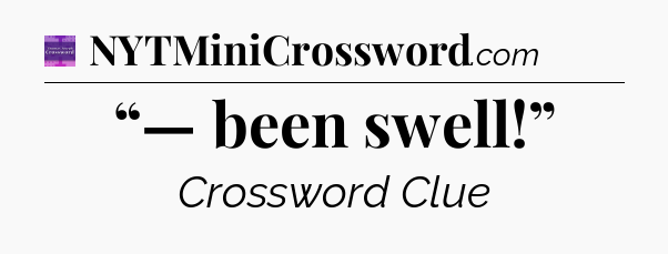 “— been swell!” - Thomas Joseph Crossword