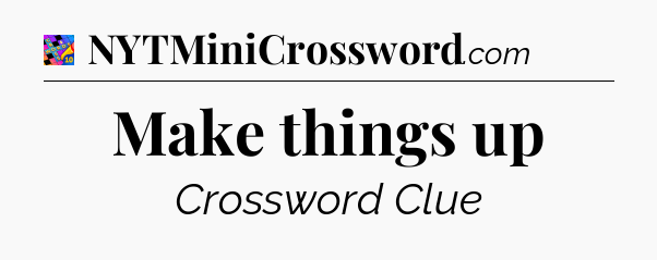 Make things up Crossword Clue