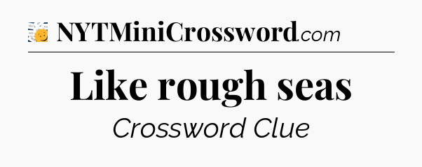 Like rough seas - 7 Little Words