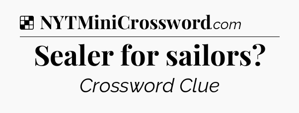 Solution: Sealer for sailors - NYT Crossword