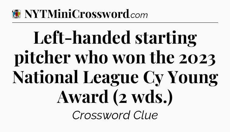 Left-handed starting pitcher who won the 2023 National League Cy Young Award (2 wds.) Crossword Clue