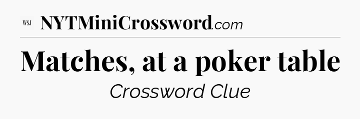 Matches, at a poker table - WSJ Crossword