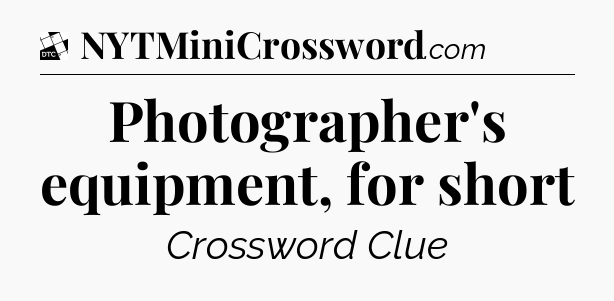 Photographer's equipment, for short - Daily Themed Classic Crossword