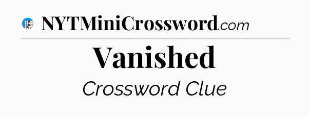 Vanished Crossword Clue