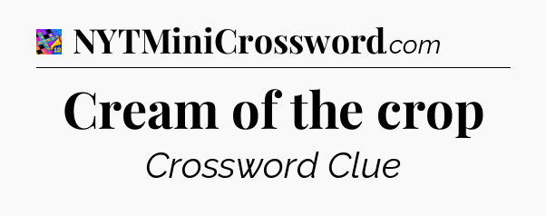 Cream of the crop Crossword Clue