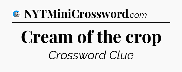 Cream of the crop Crossword Clue