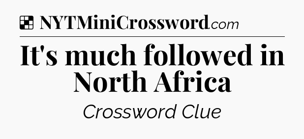 Solution: It's much followed in North Africa - NYT Crossword