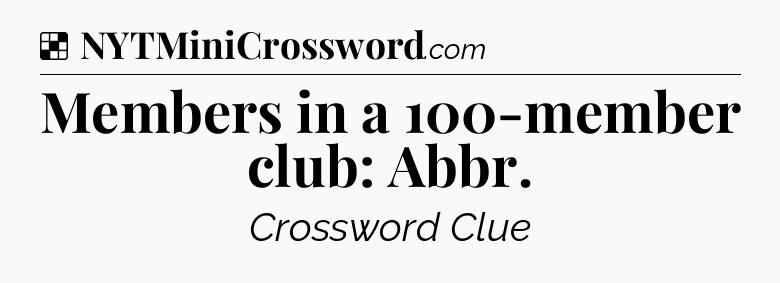 Solution: Members in a 100-member club: Abbr - NYT Crossword