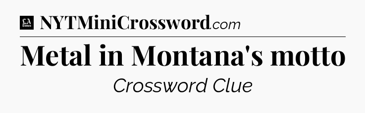 Metal in Montana's motto - LA Times Crossword