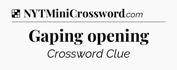 Gaping opening NYT Crossword