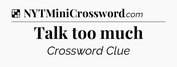 Solution: Talk too much - NYT Crossword