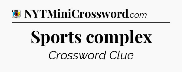 Sports complex Crossword Clue