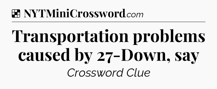 Solution: Transportation problems caused by 27-Down, say - NYT Crossword