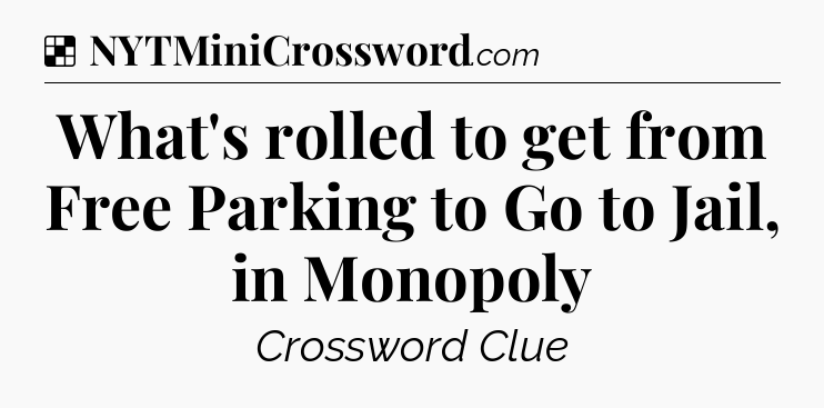 Solution: What's rolled to get from Free Parking to Go to Jail, in Monopoly - NYT Crossword