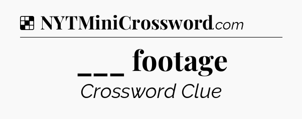 Solution: ___ footage - NYT Crossword