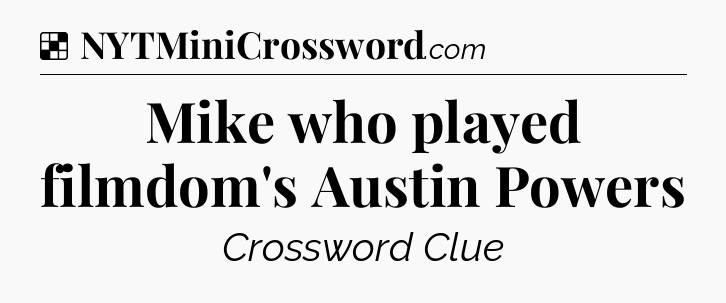 Solution: Mike who played filmdom's Austin Powers - NYT Crossword
