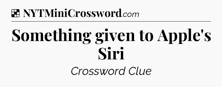 Solution: Something given to Apple's Siri - NYT Crossword