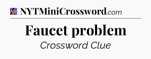 Faucet problem Crossword Clue