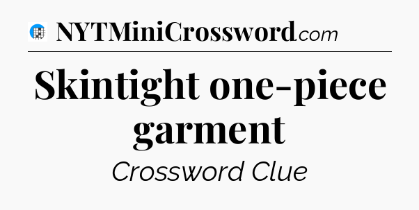 Skintight one-piece garment Crossword Clue