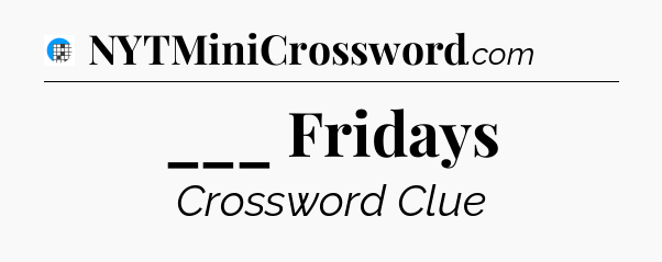 ___ Fridays Crossword Clue