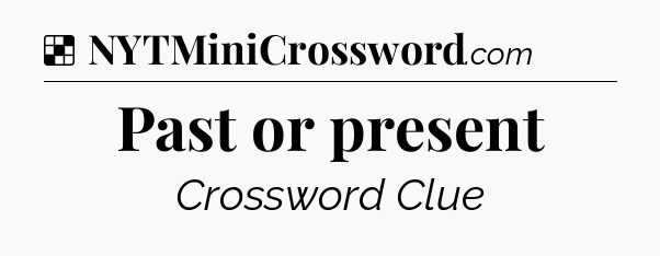 Solution: Past or present - NYT Crossword