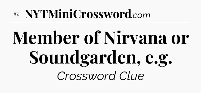 Member of Nirvana or Soundgarden, e.g - WSJ Crossword