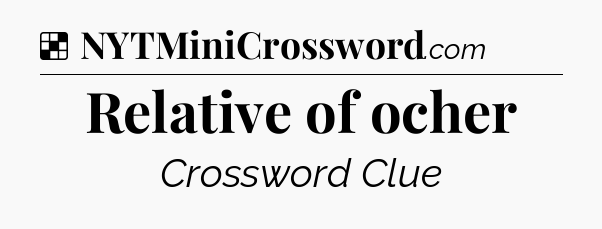 Solution: Relative of ocher - NYT Crossword