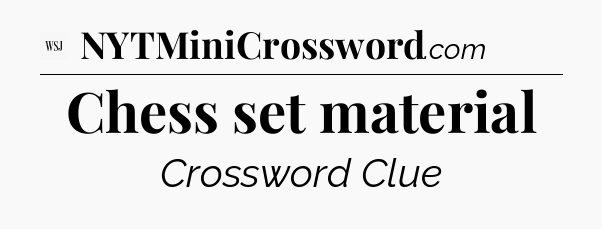Chess set material - WSJ Crossword