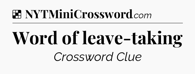 Solution: Word of leave-taking - NYT Crossword