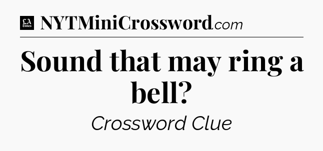 Sound that may ring a bell - LA Times Crossword