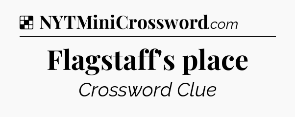 Solution: Flagstaff's place - NYT Crossword