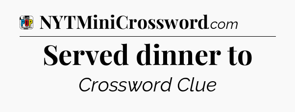 Served dinner to Crossword Clue