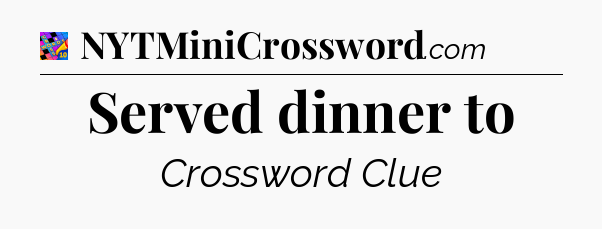 Served dinner to Crossword Clue