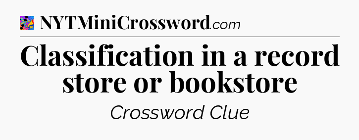 Classification in a record store or bookstore Crossword Clue