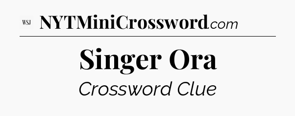 Singer Ora - WSJ Crossword