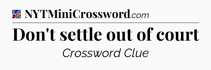 Don't settle out of court Crossword Clue