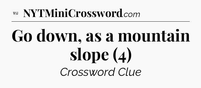 Go down, as a mountain slope (4) - WSJ Crossword