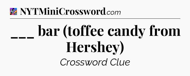 ___ bar (toffee candy from Hershey) Crossword Clue
