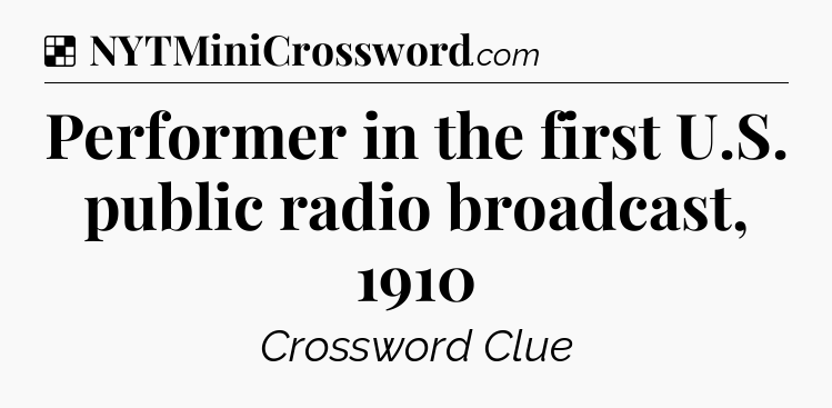 Solution: Performer in the first U.S. public radio broadcast, 1910 - NYT Crossword