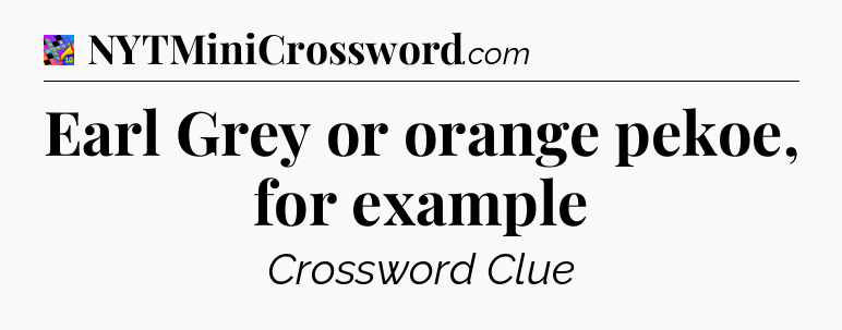 Earl Grey or orange pekoe, for example Crossword Clue