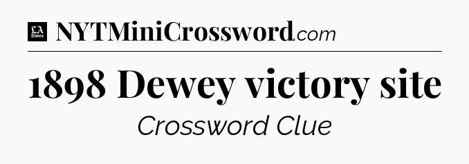 1898 Dewey victory site - LA Times Crossword