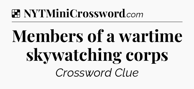 Solution: Members of a wartime skywatching corps - NYT Crossword
