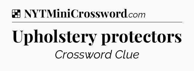 Solution: Upholstery protectors - NYT Crossword