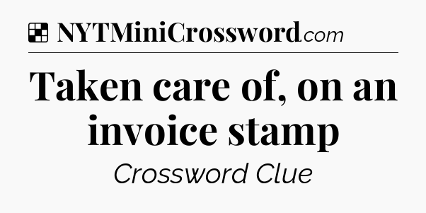 Solution: Taken care of, on an invoice stamp - NYT Crossword