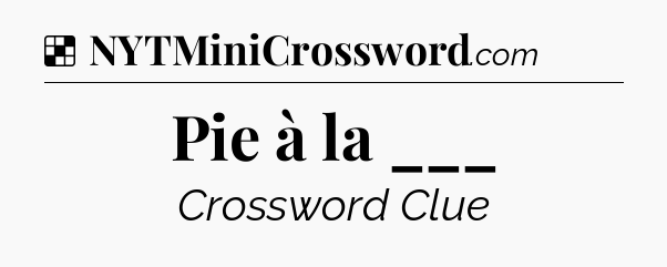 Solution: Pie à la ___ - NYT Crossword