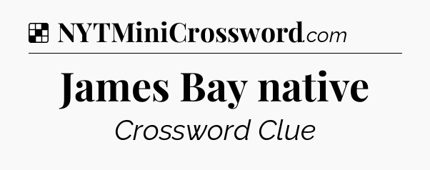 Solution: James Bay native - NYT Crossword