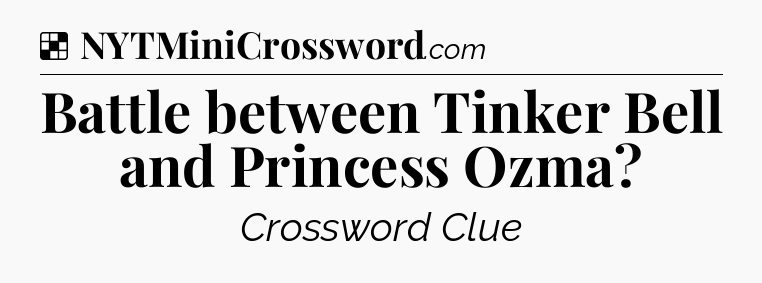 Solution: Battle between Tinker Bell and Princess Ozma - NYT Crossword